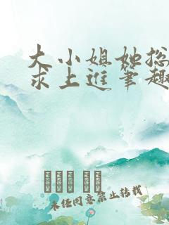 大小姐她总是不求上进笔趣阁小说