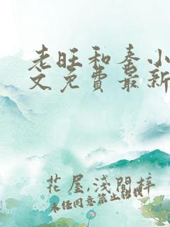 老旺和秦小雨全文免费最新章节更新时间