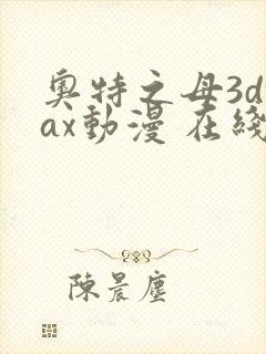 奥特之母3dmax动漫 在线观看免费