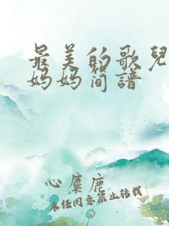 最美的歌儿献给妈妈简谱