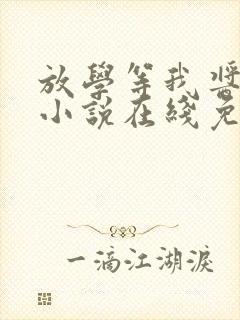 放学等我酱子贝小说在线免费看