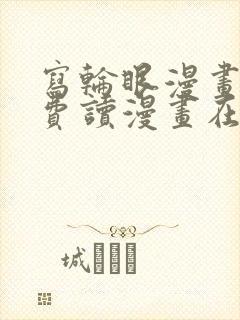 写轮眼漫画画免费读漫画在线观看漫画