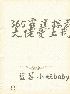 365霸道总裁大佬爱上我
