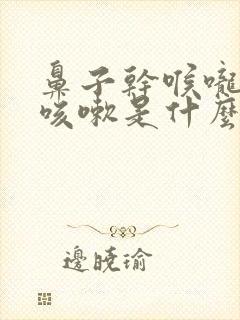 鼻子干喉咙干痒咳嗽是什么原因