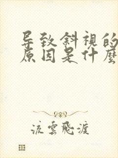 导致斜视的主要原因是什么