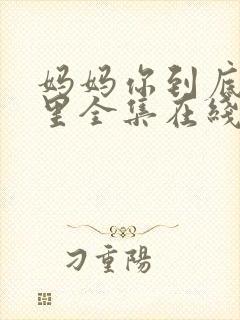 妈妈你到底在哪里全集在线观看