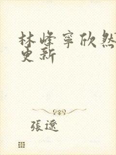 林峰宁欣然刚刚更新