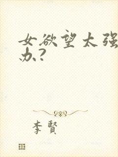 女欲望太强怎么办?