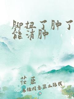 脚扭了肿了多久能消肿