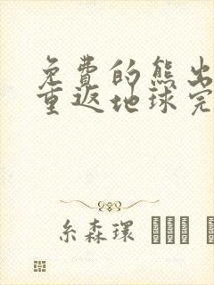 免费的熊出没之重返地球完整版