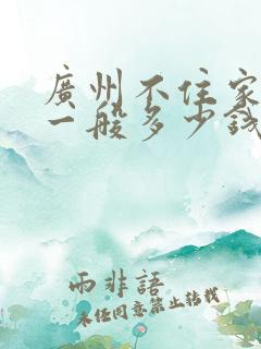 广州不住家保姆一般多少钱一个月