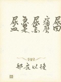 尿急尿痛尿频尿血是怎么回事