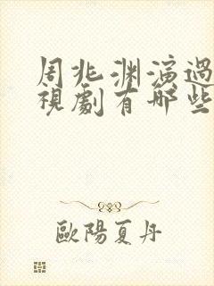 周兆渊演过的电视剧有哪些