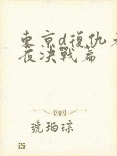 东京d复仇者圣夜决战篇