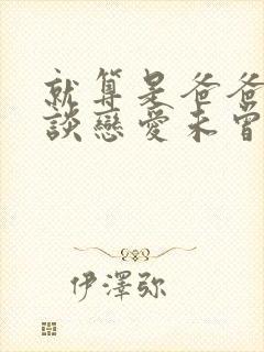 就算是爸爸也想谈恋爱未曾剪动漫