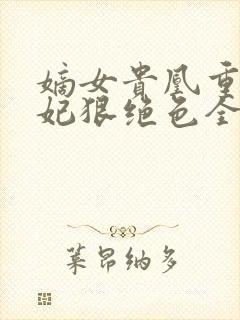 嫡女贵凰重生毒妃狠绝色全文免费