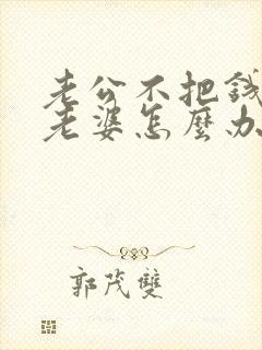 老公不把钱交给老婆怎么办