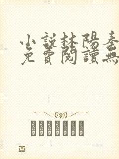 小说林阳秦墨浓免费阅读无弹窗