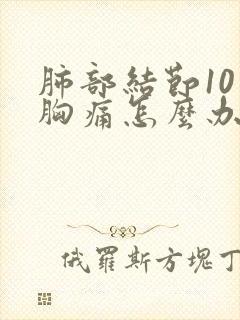 肺部结节10年胸痛怎么办