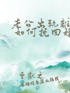 老公出轨离婚后 如何挽回婚姻