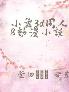 小舞3d同人18动漫小说