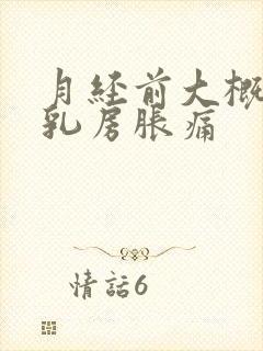 月经前大概几天乳房胀痛