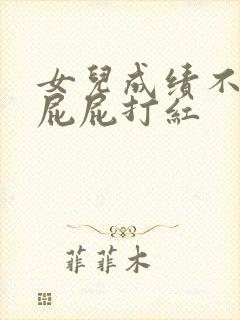 女儿成绩不好打屁屁打红