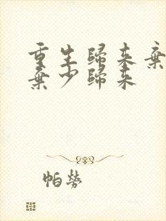 重生归来弃重生弃少归来