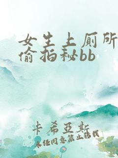 女生上厕所小便偷拍秘bb