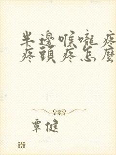 半边喉咙疼耳朵疼头疼怎么回事