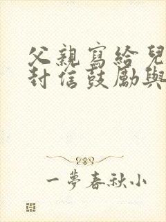 父亲写给儿子一封信鼓励与期望
