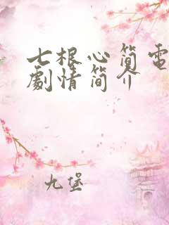 七根心简电视剧剧情简介