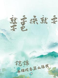 就要操就要干就要色