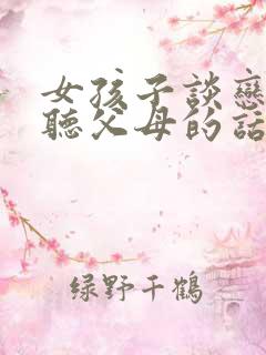 女孩子谈恋爱不听父母的话,咋办