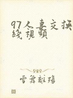 97人妻交换在线视频