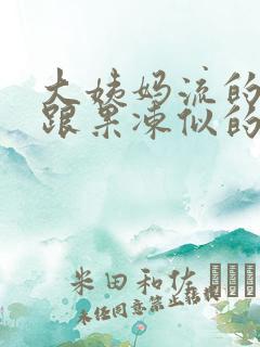 大姨妈流的血块跟果冻似的是什么
