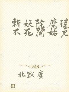 斩妖除魔从长生不死开始免费txt下载