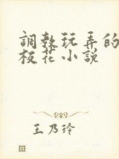 调教玩弄的清纯校花小说