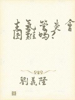支气管炎会呼吸困难吗?
