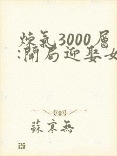 炼气3000层:开局迎娶女帝大结局最新章节