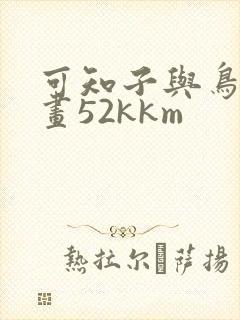 可知子与鸟君漫画52kkm
