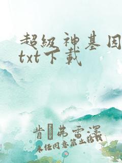 超级神基因全本txt下载