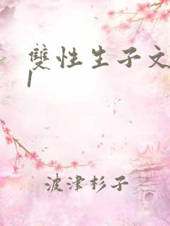 双性生子文1ⅴ1