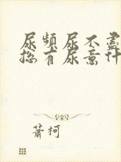 尿频尿不尽感觉总有尿意什么原因