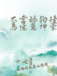 不当舔狗后我成为亿万神豪动漫