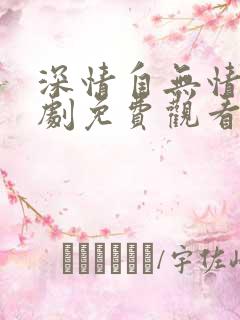 深情自无情负短剧免费观看完整版