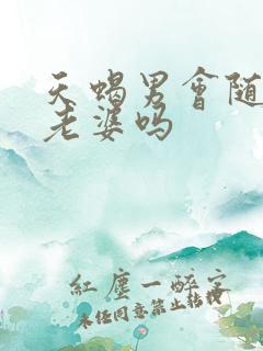 天蝎男会随便喊老婆吗