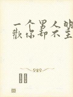 一个男人明明喜欢你却不主动找你
