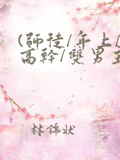 (师徒/年上/高干/双男主)h