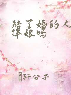 结了婚的人能当伴娘吗